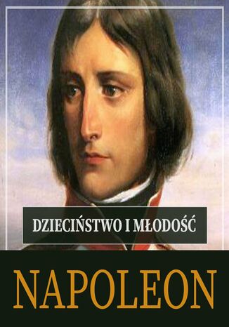 Napoleon Bonaparte. Dzieciństwo i młodość Roger Peyre - okladka książki