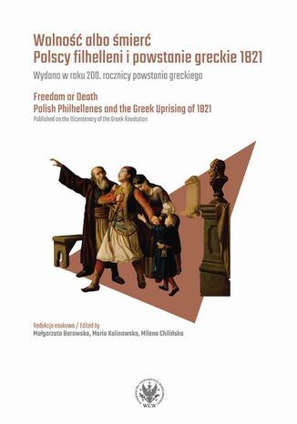 Wolność albo śmierć. Polscy filhelleni i powstanie greckie 1821 Małgorzata Borowska, Maria Kalinowska, Milena Chilińska - okladka książki