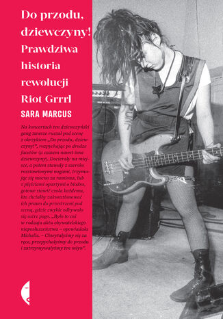 Do przodu, dziewczyny!. Prawdziwa historia rewolucji Riot Grrrl Sara Marcus - okladka książki