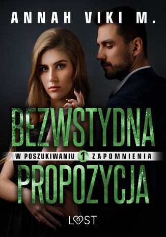 W poszukiwaniu zapomnienia 1: Bezwstydna propozycja  opowiadanie erotyczne Annah Viki M. - okladka książki