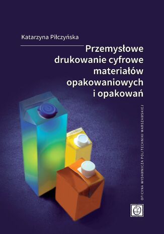 Przemysłowe drukowanie cyfrowe materiałów opakowaniowych i opakowań Katarzyna Piłczyńska - okladka książki