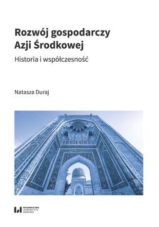 Rozwój gospodarczy Azji Środkowej. Historia i współczesność Natasza Duraj - okladka książki