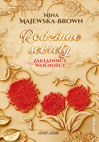 Rodzinne sekrety 1943-1945. Zakładnicy wolności Nina Majewska-Brown - okladka książki