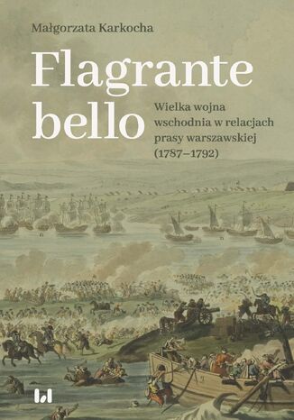 Flagrante bello. Wielka wojna wschodnia w relacjach prasy warszawskiej (1787-1792) Małgorzata Karkocha - okladka książki