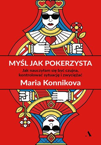 Myśl jak pokerzysta Jak nauczyłam się być czujna, kontrolować sytuację i zwyciężać Maria Konnikova - okladka książki