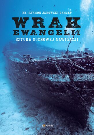 Wrak Ewangelii. Sztuka duchowej nawigacji br. Szymon Janowski OFMCap - okladka książki