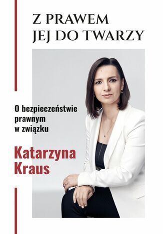 Z prawem jej do twarzy. O bezpieczeństwie prawnym w związku Katarzyna Kraus - okladka książki