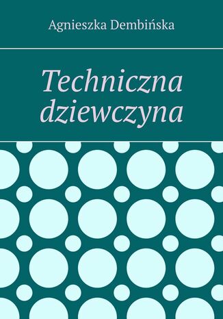 Techniczna dziewczyna Agnieszka Dembińska - okladka książki