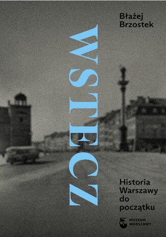 Wstecz. Historia Warszawy do początku Błażej Brzostek - okladka książki