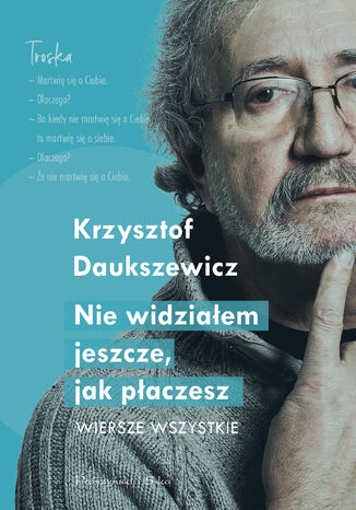 Nie widziałem jeszcze, jak płaczesz. Wiersze wszystkie Krzysztof Daukszewicz - okladka książki