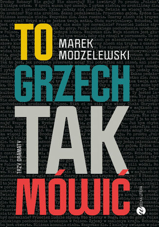 To grzech tak mówić. Trzy dramaty Marek Modzelewski - okladka książki