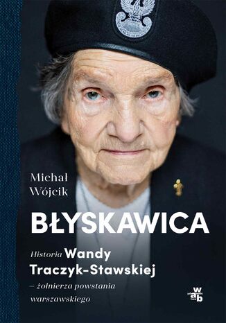 Błyskawica. Historia Wandy Traczyk-Stawskiej, żołnierza powstania warszawskiego Michał Wójcik - okladka książki