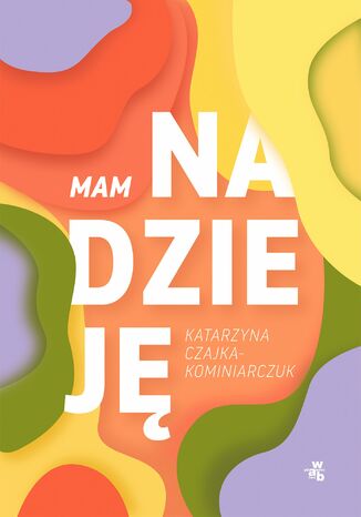 Mam nadzieję Katarzyna Czajka-Kominiarczuk - okladka książki