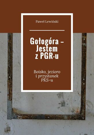 Gołogóra -- Jestem z PGR-u Paweł Lewiński - okladka książki