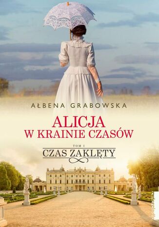 Alicja w krainie czasów. Czas zaklęty. Tom 1 Ałbena Grabowska - okladka książki