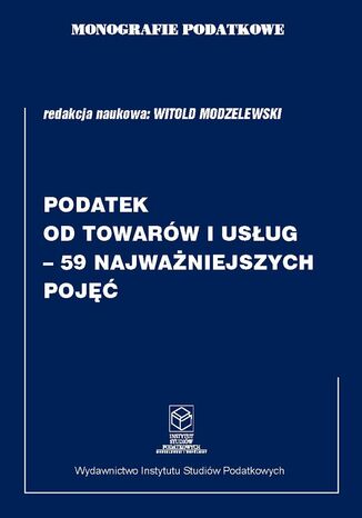 Monografie Podatkowe: Podatek od towarów i usług - 59 najważniejszych pojęć prof. dr hab. Witold Modzelewski - okladka książki