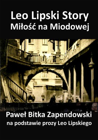 Leo Lipski Story - Miłość na Miodowej Paweł Bitka Zapendowski - okladka książki