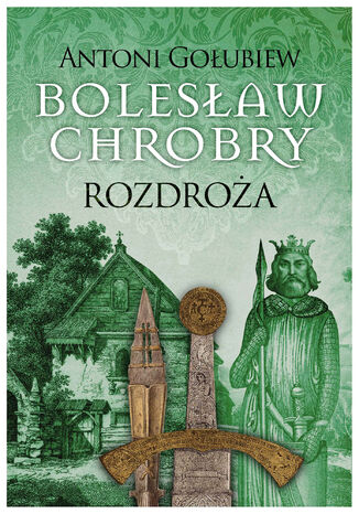 Bolesław Chrobry. Rozdroża Antoni Gołubiew - okladka książki