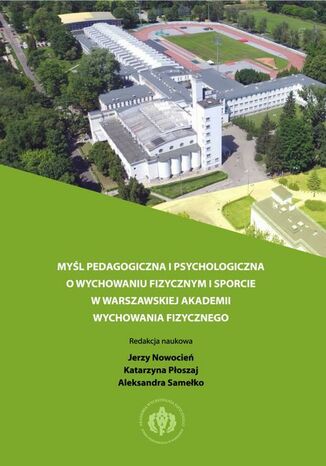 Myśl pedagogiczna i psychologiczna o wychowaniu fizycznym i sporcie w warszawskiej Akademii Wychowania Fizycznego Jerzy Nowocień, Katarzyna Płoszaj, Aleksandra Samełko - okladka książki