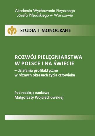 Rozwój pielęgniarstwa w Polsce i na świecie - działania profilaktyczne w różnych okresach życia człowieka Małgorzata Wojciechowska - okladka książki