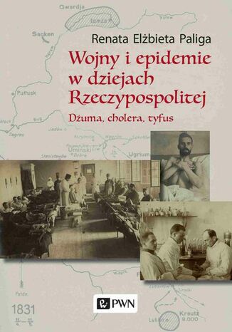 Wojny i epidemie w dziejach Rzeczypospolitej. Dżuma, cholera, tyfus Renata Elżbieta Paliga - okladka książki