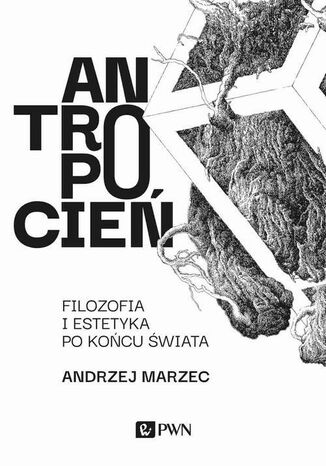 Antropocień. Filozofia i estetyka po końcu świata Andrzej Marzec - okladka książki