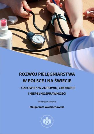 Rozwój pielęgniarstwa w Polsce i na świecie  człowiek w zdrowiu, chorobie i niepełnosprawności Małgorzata Wojciechowska - okladka książki