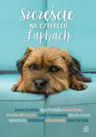 Szczęście na czterech łapkach Karolina Wilczyńska, Agnieszka Lis, Agata Przybyłek, Sylwia Trojanowska, Natalia Sońska, Joanna Szarańska, Anna Kasiuk, Lidia Liszewska, Robert Kornacki, Klaudia Bianek - okladka książki