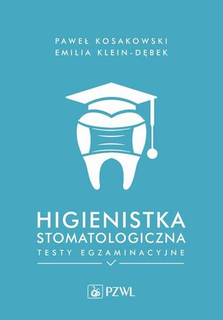 Higienistka stomatologiczna. Testy egzaminacyjne Paweł Kosakowski, Emilia Klein-Dębek - okladka książki