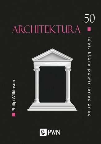 50 idei, które powinieneś znać. Architektura Philip Wilkinson - okladka książki