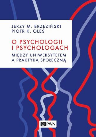 O psychologii i psychologach. Między uniwersytetem a praktyką Jerzy M. Brzeziński, Piotr K. Oleś - okladka książki