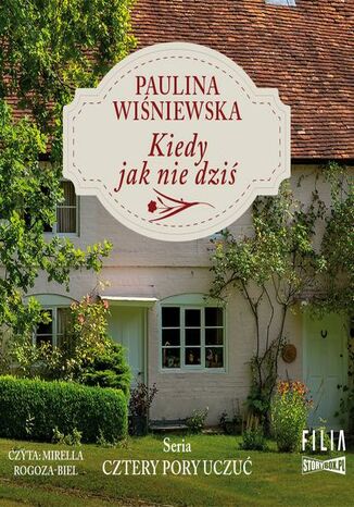 Cztery pory uczuć. Tom 1. Kiedy jak nie dziś Paulina Wiśniewska - okladka książki