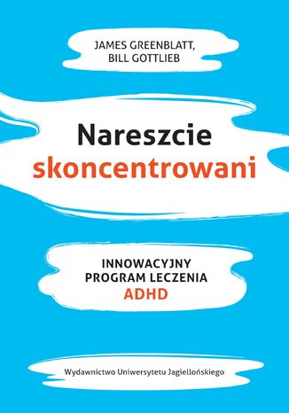 Nareszcie skoncentrowani. Innowacyjny program leczenia ADHD James Greenblat, Bill Gottlieb - okladka książki