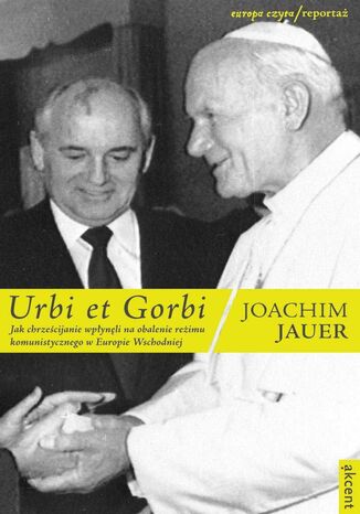 Urbi et Gorbi. Jak chrześcijanie wpłynęli na obalenie reżimu komunistycznego w Europie Wschodniej Joachim Jauer - okladka książki