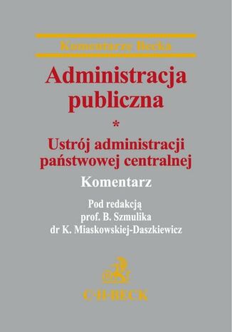 Administracja publiczna Tom 1 Ustrój administracji państwowej centralnej Katarzyna Miaskowska-Daszkiewicz, Bogumił Szmulik - okladka książki