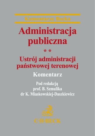 Administracja publiczna. Tom 2 Ustrój administracji państwowej terenowej Katarzyna Miaskowska-Daszkiewicz, Bogumił Szmulik - okladka książki