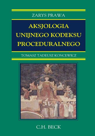 Aksjologia unijnego kodeksu proceduralnego Tomasz Tadeusz Koncewicz - okladka książki