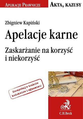 Apelacje karne. Zaskarżanie na korzyść i niekorzyść Zbigniew Kapiński - okladka książki