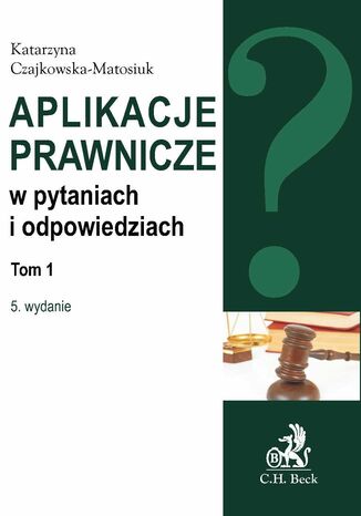 Aplikacje prawnicze w pytaniach i odpowiedziach Tom 1 Katarzyna Czajkowska-Matosiuk - okladka książki