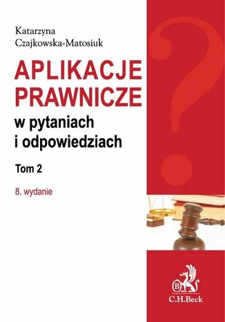 Aplikacje prawnicze w pytaniach i odpowiedziach. Tom 2. Wydanie 8 Katarzyna Czajkowska-Matosiuk - okladka książki
