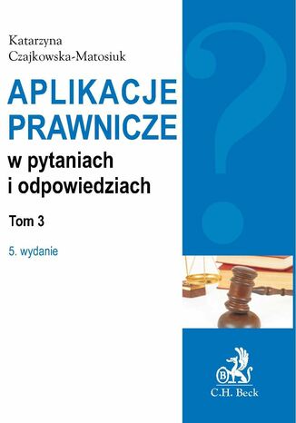 Aplikacje prawnicze w pytaniach i odpowiedziach Tom 3 Katarzyna Czajkowska-Matosiuk - okladka książki