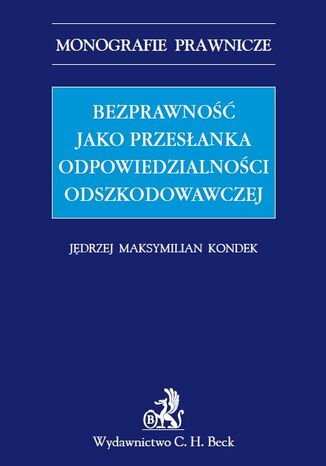 Bezprawność jako przesłanka odpowiedzialności odszkodowawczej Jędrzej Maksymilian Kondek - okladka książki