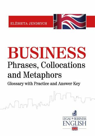 Business Phrases, Collocations and Metaphors. Glossary with Practice and Answer Key Elżbieta Jendrych - okladka książki