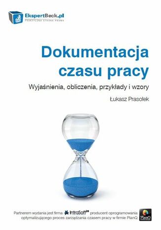 Dokumentacja czasu pracy. Wyjaśnienia, obliczenia, przykłady i wzory Łukasz Prasołek - okladka książki