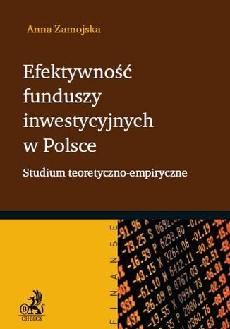 Efektywność funduszy inwestycyjnych w Polsce. Studium teoretyczno-empiryczne Anna Zamojska - okladka książki