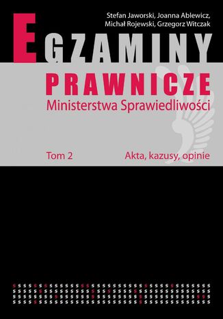 Egzaminy prawnicze Ministerstwa Sprawiedliwości. Tom 2. Akta, kazusy, opinie Michał Rojewski, Joanna Ablewicz, Stefan Jaworski - okladka książki