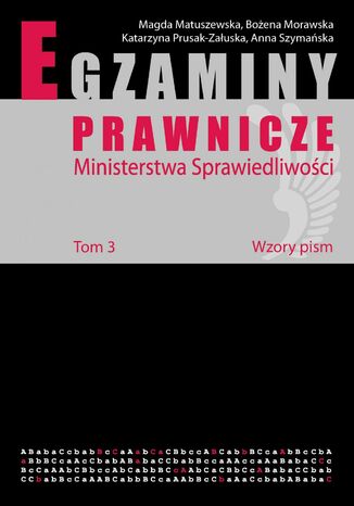 Egzaminy prawnicze Ministerstwa Sprawiedliwości. Tom 3. Wzory pism Anna Szymańska, Magda Matuszewska, Bożena Morawska - okladka książki