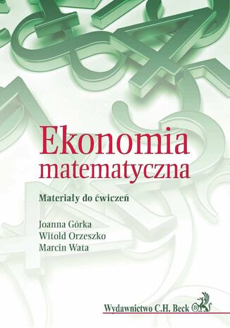 Ekonomia matematyczna. Materiały do ćwiczeń Joanna Górka, Witold Orzeszko, Marcin Wata - okladka książki