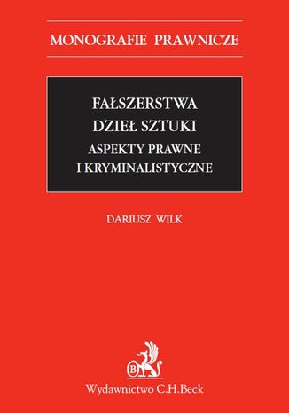 Fałszerstwa dzieł sztuki. Aspekty prawne i kryminalistyczne Dariusz Wilk - okladka książki