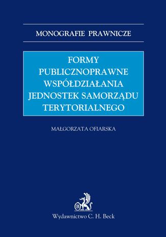 Formy publicznoprawne współdziałania jednostek samorządu terytorialnego Małgorzata Ofiarska - okladka książki